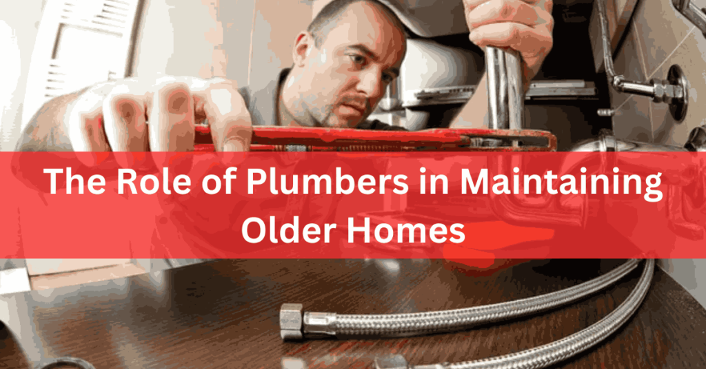 The Role of Plumbers in Maintaining Older Homes